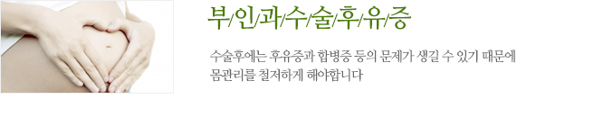 부인과수술 후유증치료 수술후에는 후유증과 합병증 등의 문제가 생길 수 있기 때문에 몸관리를 철저하게 해야합니다